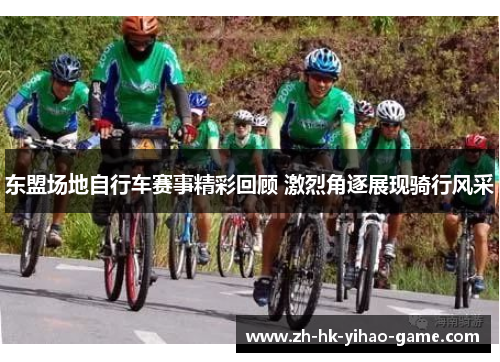 东盟场地自行车赛事精彩回顾 激烈角逐展现骑行风采