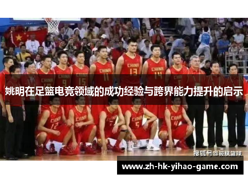 姚明在足篮电竞领域的成功经验与跨界能力提升的启示