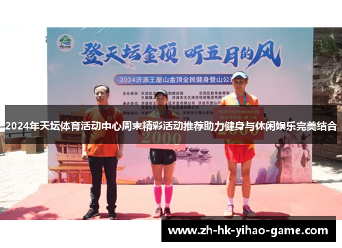 2024年天坛体育活动中心周末精彩活动推荐助力健身与休闲娱乐完美结合
