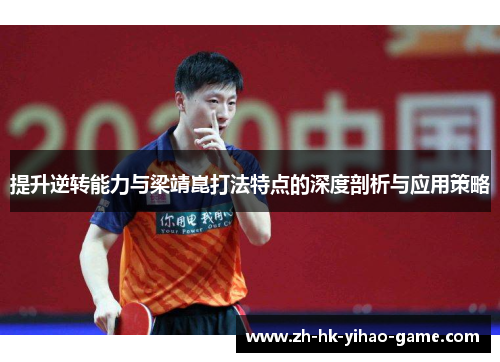 提升逆转能力与梁靖崑打法特点的深度剖析与应用策略