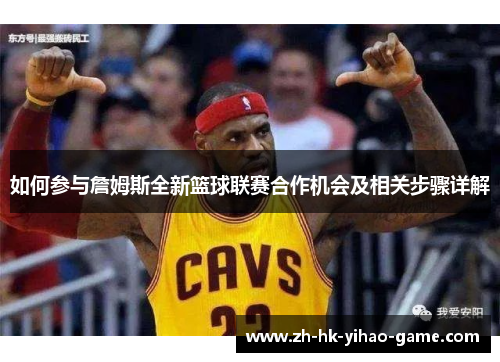 如何参与詹姆斯全新篮球联赛合作机会及相关步骤详解