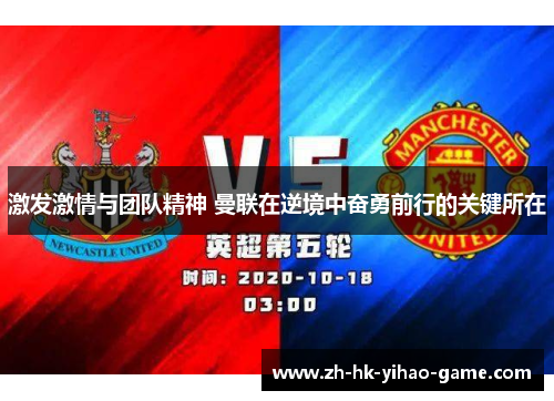 激发激情与团队精神 曼联在逆境中奋勇前行的关键所在