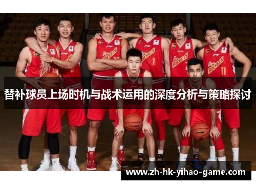 替补球员上场时机与战术运用的深度分析与策略探讨