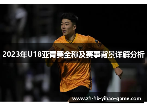 2023年U18亚青赛全称及赛事背景详解分析