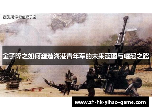 金子隆之如何塑造海港青年军的未来蓝图与崛起之路