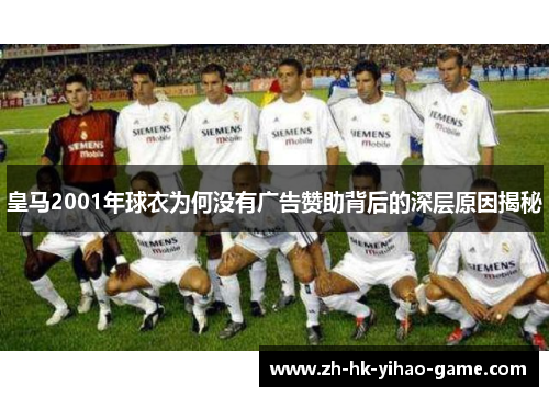 皇马2001年球衣为何没有广告赞助背后的深层原因揭秘