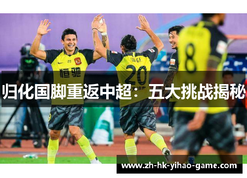 归化国脚重返中超：五大挑战揭秘