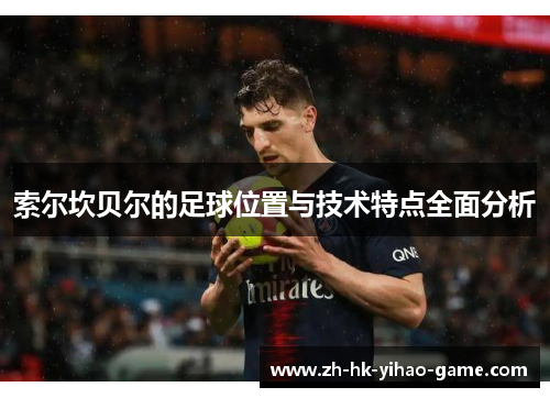 索尔坎贝尔的足球位置与技术特点全面分析
