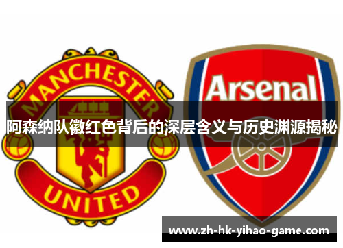 阿森纳队徽红色背后的深层含义与历史渊源揭秘