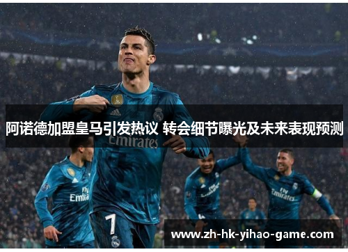 阿诺德加盟皇马引发热议 转会细节曝光及未来表现预测