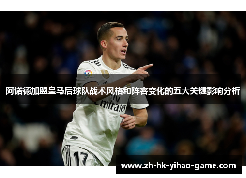 阿诺德加盟皇马后球队战术风格和阵容变化的五大关键影响分析 阿诺德加盟皇马后球队战术风格和阵容变化的五大关键影响分析